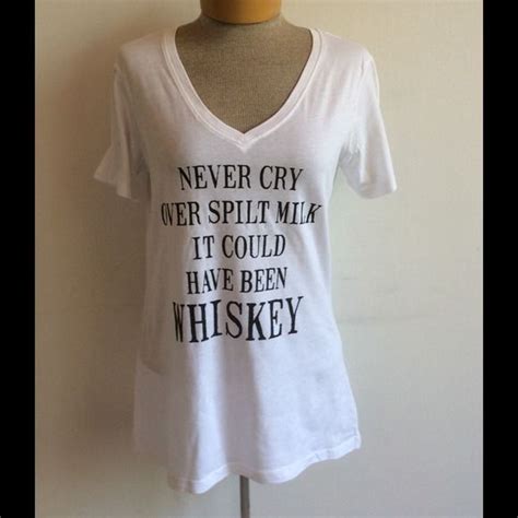Don T Cry Over Spilt Milk It Could Of Whiskey T T Shirts For Women