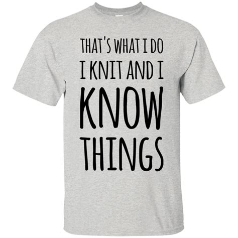 Thats What I Do I Know I Knit And I Know Things T Shirt T Shirt