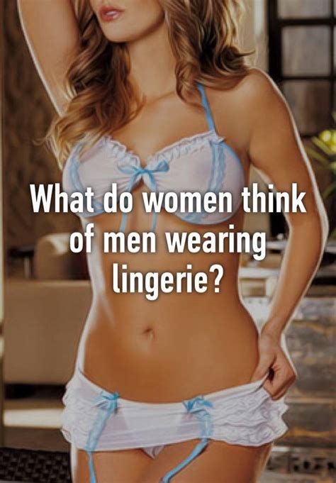 what do women think of men wearing lingerie