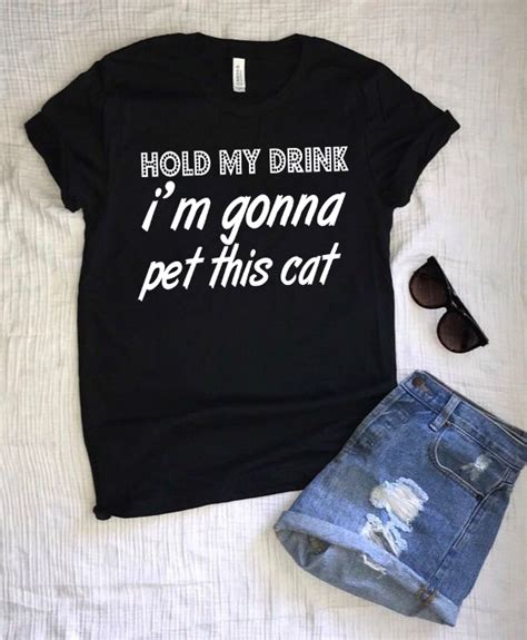 Hold My Drink Im Gonna Pet This Cat T Shirt Cat Shirts Funny Shirts