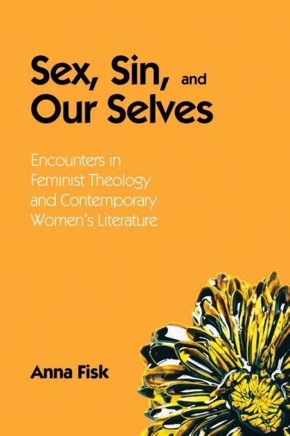 Sex Sin And Our Selves Encounters In Feminist Theology And Contemporary Women S Literature By