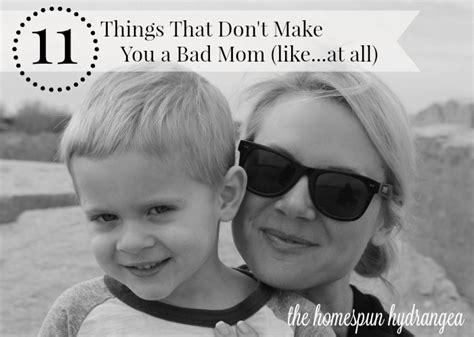 11 Things That Dont Make You A Bad Mom The Homespun Hydrangea
