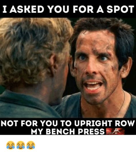 I Asked You For A Spot Not For You To Upright Row My Bench Press