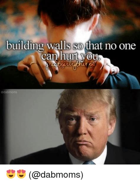 Building Walls So No One That Can Hurt Vou Dabmoms 😍😍 Meme On Me Me