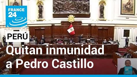 Congreso Peruano Votó Para Levantar La Inmunidad Presidencial A Pedro Castillo Youtube