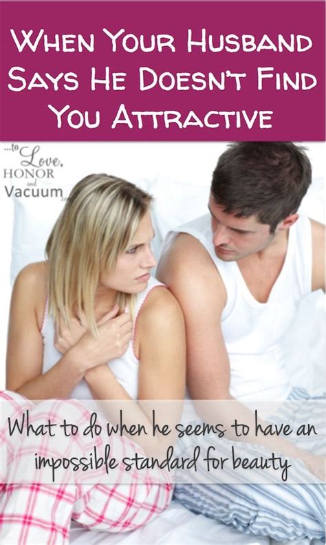 What Do You Do If Your Husband Tells You He Doesn T Find You Attractive If Your Husband Makes