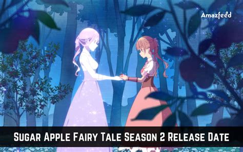Sugar Apple Fairy Tale Season Release Date News Cast Spoilers Updates Amazfeed