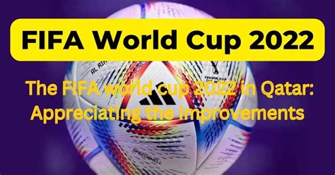 the fifa world cup 2022 in qatar appreciating the improvements