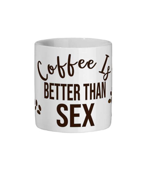 Ceramic Mug 11oz Coffee Is Better Than Sex Etsy