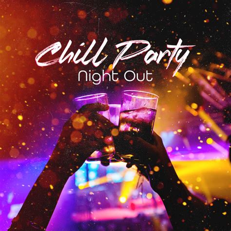 Chill Party Night Out Chillhouse Music For Vibing Together Album By