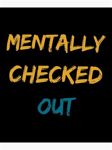 Mentally Checked Out Poster By Kpnuts1 Redbubble