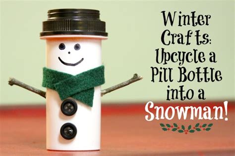 Winter Crafts Upcycle A Pill Bottle Into A Snowman Crafting A Green