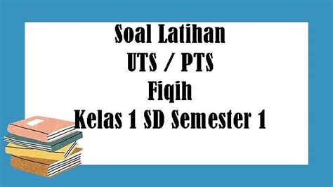 Soal Pts Fiqih Kelas 1 Sd Semester 1 Dan Kunci Jawaban Latihan Soal Uts