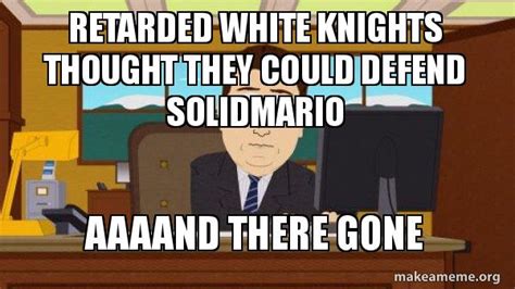 Retarded White Knights Thought They Could Defend Solidmario Aaaand