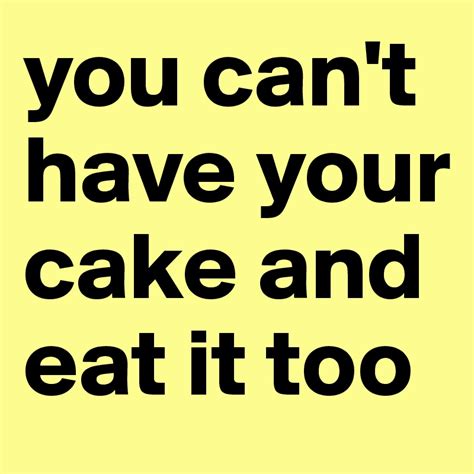 you can t have your cake and eat it too post by monoliz on boldomatic