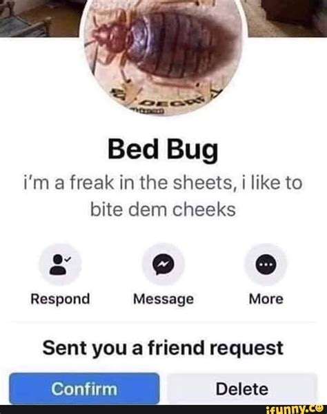 Bed Bug I M A Freak In The Sheets I Like To Bite Dem Cheeks Respond