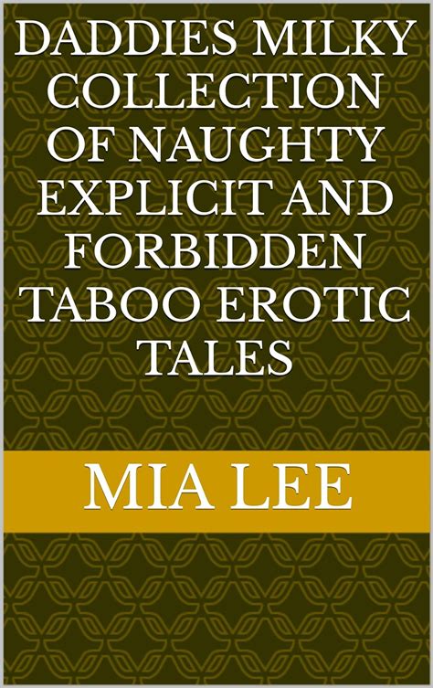 Daddies Milky Collection Of Naughty Explicit And Forbidden Taboo Erotic Tales Kindle Edition