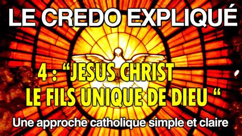 Le Credo Expliqué Ep4 Jésus Christ Le Fils Unique De Dieu Youtube