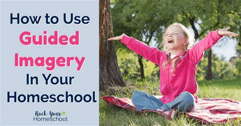 How To Use Guided Imagery For Kids In Your Homeschool Rock Your