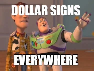 Meme Creator Funny Dollar Signs Everywhere Meme Generator At MemeCreator Org