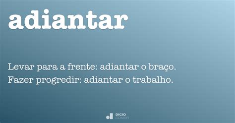 Adiantar Dicio Dicionário Online de Português
