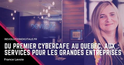 9 France Lavoie Devicom Inc Du Premier Cybercafé Au Québec Aux