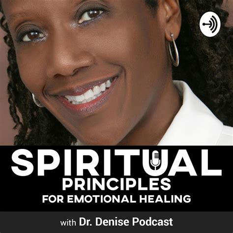 Spiritual Principles For Emotional Healing With Dr Denise • A Podcast