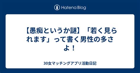 【愚痴というか謎】「若く見られます」って書く男性の多さよ！ 30女マッチングアプリ活動日記