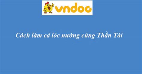 Theo lịch âm dương, ngày vía thần tài là ngày mùng 10 tháng giêng âm lịch hàng năm. Cách làm cá lóc nướng cúng Thần tài - Hướng dẫn nướng cá lóc cúng vía Thần tài - VnDoc.com