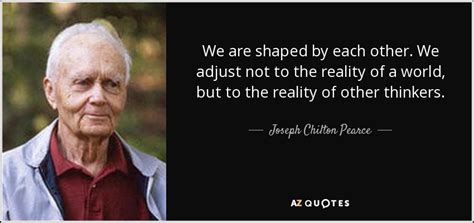 Truthfinder.com has been visited by 100k+ users in the past month Joseph Chilton Pearce quote: We are shaped by each other ...
