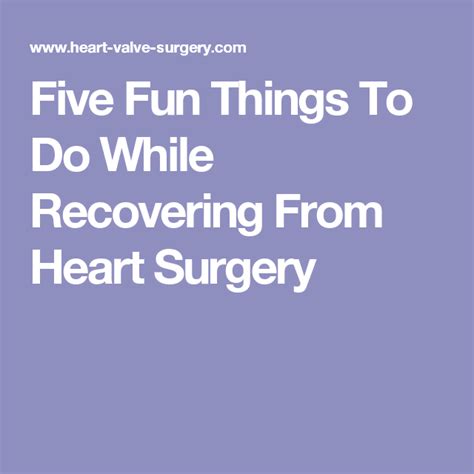 Five Fun Things To Do While Recovering From Heart Surgery Heart Surgery Heart Surgery