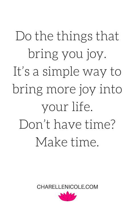 Do The Things That Bring You Joy Its A Simple Way To Bring More Joy