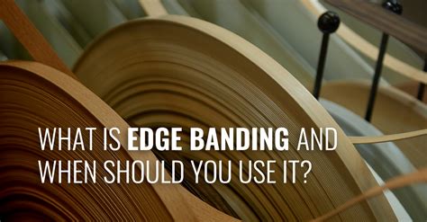 What Is Edge Banding And When Should You Use It