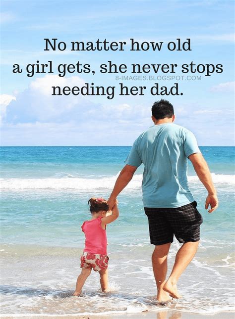 Quotes No Matter How Old A Girl Gets She Never Stops Needing Her Dad