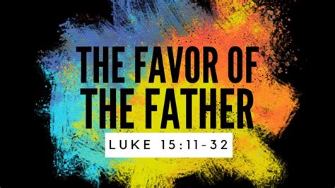 The Favor Of The Father Luke 1511 32 Youtube