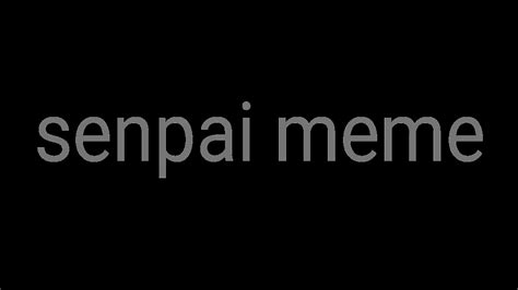 Senpai Meme 13 Youtube