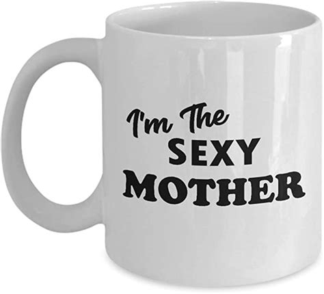 Amazon Com Im The Sexy Mother Coffee Mug Tea Cup Funny Cute Gag Gifts For Happy Mothers Day