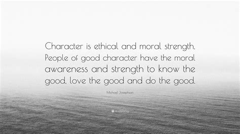 Michael Josephson Quote Character Is Ethical And Moral Strength