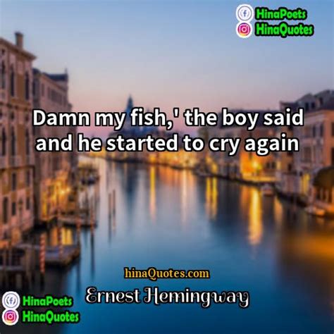 Ernest Hemingway Quotes Damn My Fish The Boy Said And