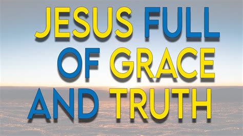 Jesus Full Of Grace And Truth Youtube