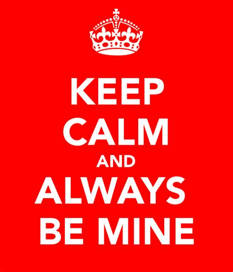 Keep Calm And Always Be Mine