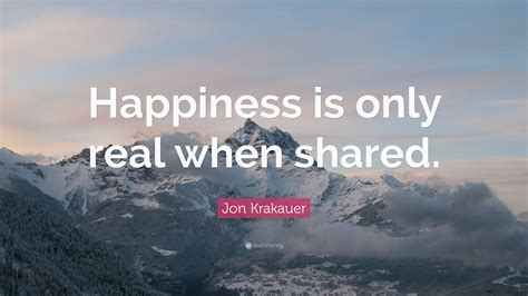 Jon Krakauer Quote Happiness Is Only Real When Shared