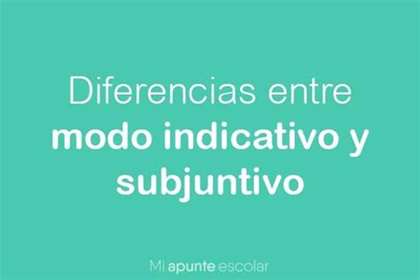 Diferencias Entre Modo Indicativo Y Subjuntivo Mi Apunte Escolar 31872