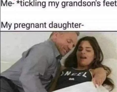 Me Tickling My Grandsons Feet My Pregnant Daughter Ifunny