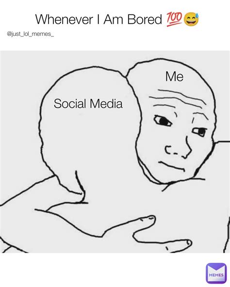 Whenever I Am Bored 💯😅 Me Social Media Justlolmemes Ajmemes