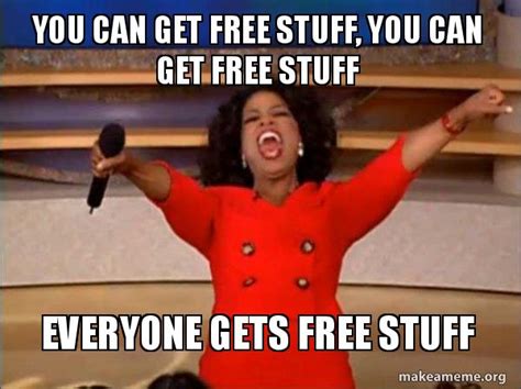 You Can Get Free Stuff You Can Get Free Stuff Everyone Gets Free Stuff