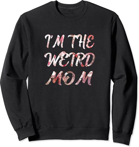 Im The Weird Mom Having A Weird Mom Builds Character Sweatshirt