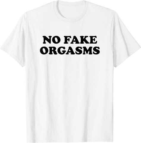 No Fake Orgasms T Shirt Funny Dating Love Travel Outfit Tee