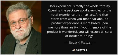 Donald A Norman Quote User Experience Is Really The Whole Totality