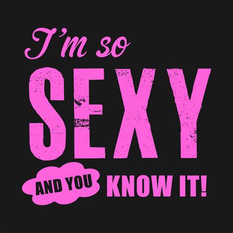 Im So Sexy And You Know It Sexy T Shirt Teepublic